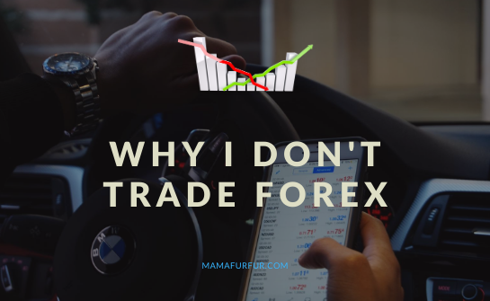 Why I Don't Trade Forex